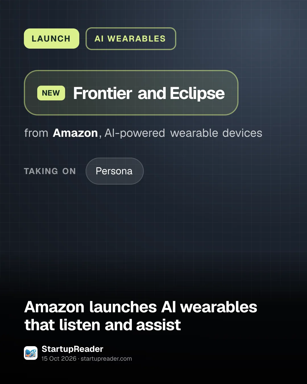 LAUNCH. Frontier and Eclipse from Amazon, AI-powered wearable devices. taking on: Persona.