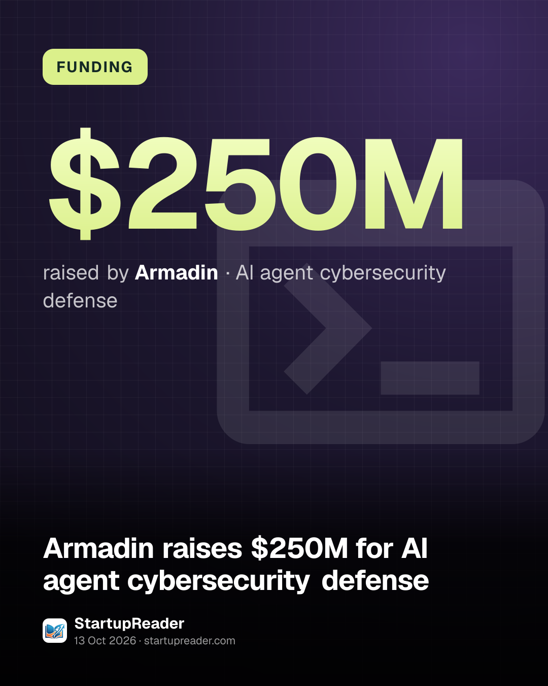 FUNDING. $250M raised by Armadin, AI agent cybersecurity defense.