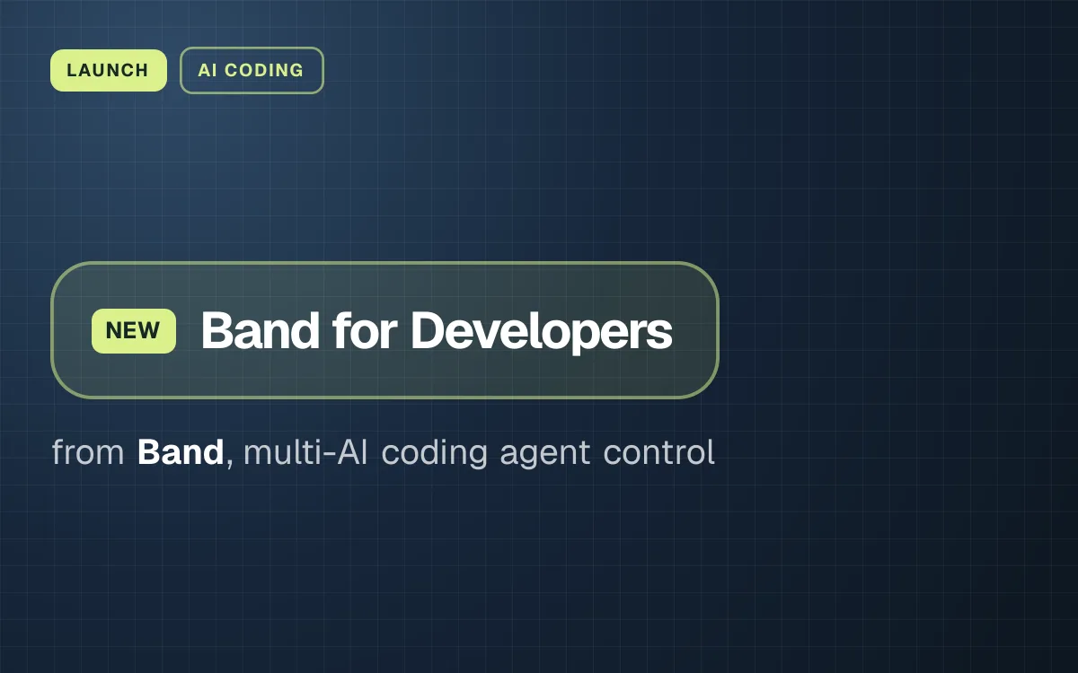 LAUNCH. Band for Developers from Band, multi-AI coding agent control.