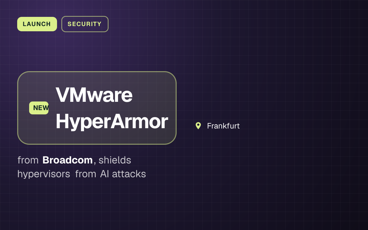 LAUNCH. VMware HyperArmor from Broadcom, shields hypervisors from AI attacks. Frankfurt.