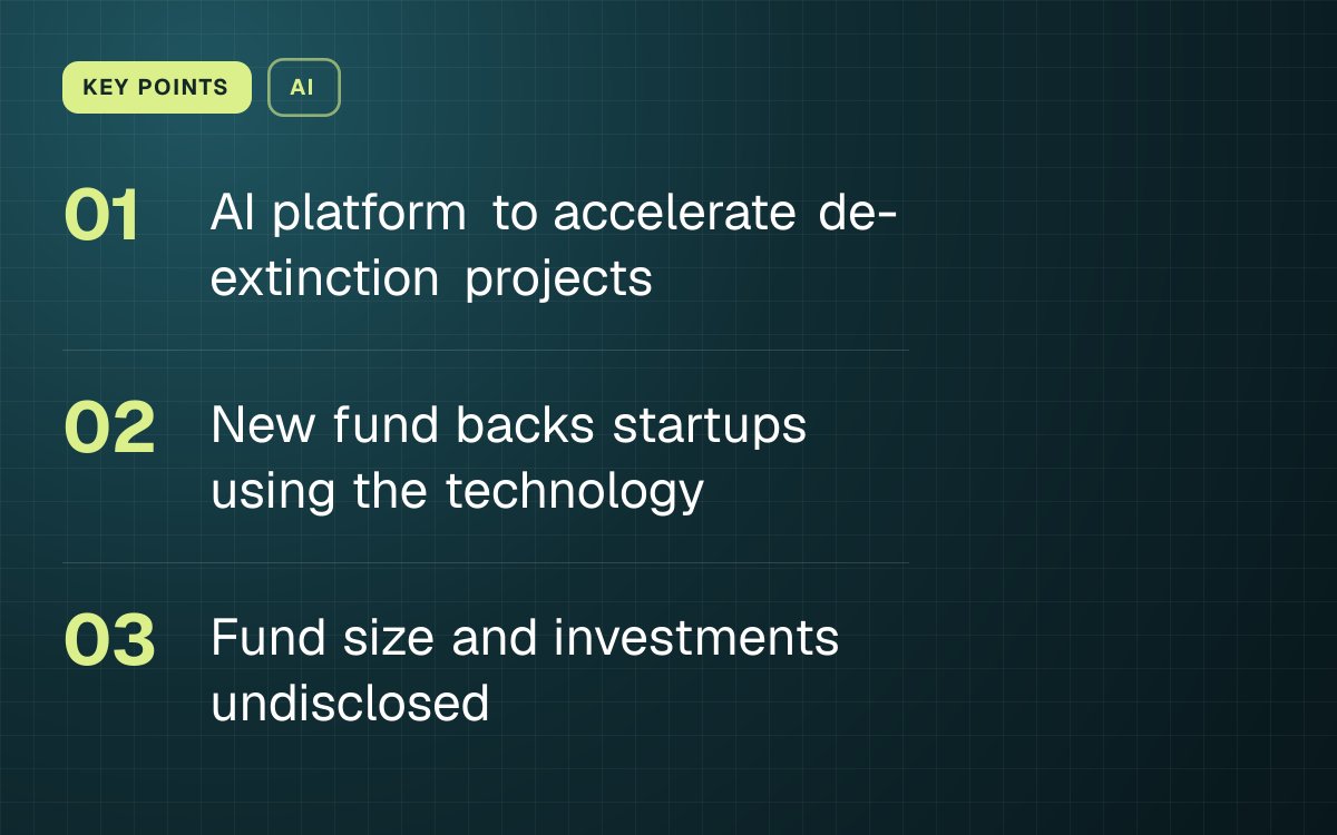 KEY POINTS. AI platform to accelerate de-extinction projects; New fund backs startups using the technology; Fund size and investments undisclosed.