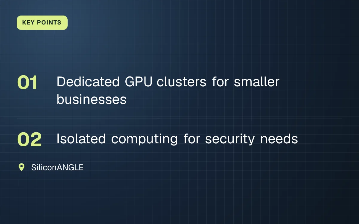 KEY POINTS. Dedicated GPU clusters for smaller businesses; Isolated computing for security needs. SiliconANGLE.