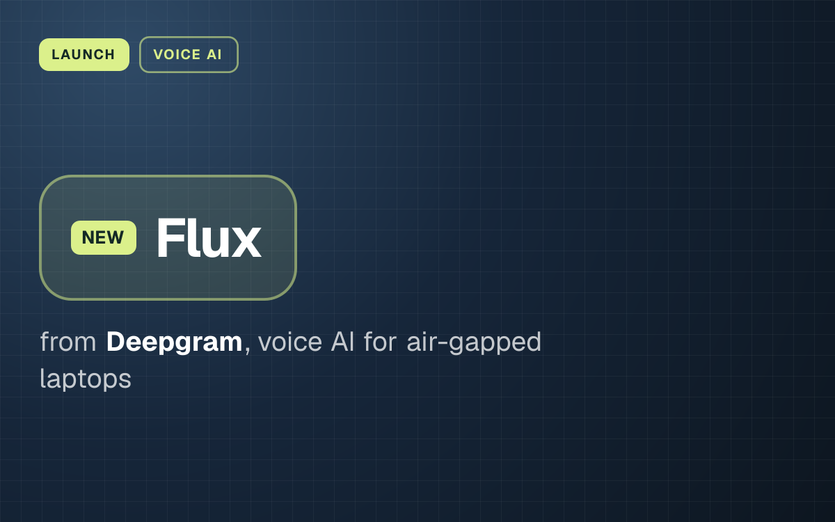 LAUNCH. Flux from Deepgram, voice AI for air-gapped laptops.
