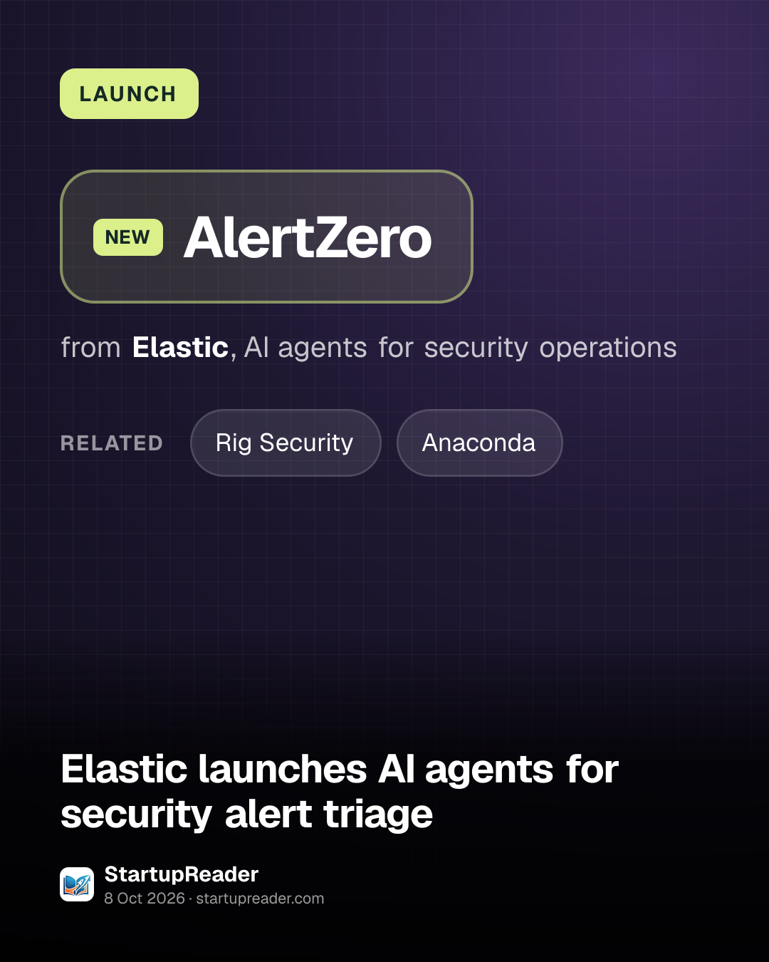 LAUNCH. AlertZero from Elastic, AI agents for security operations. related: Rig Security, Anaconda.