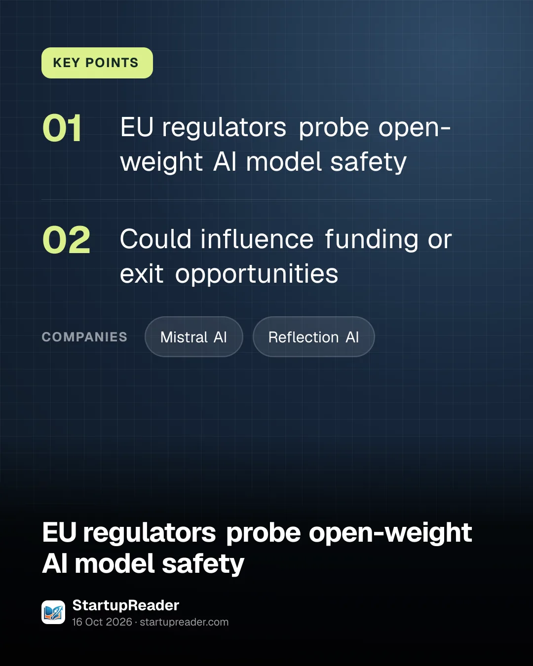 KEY POINTS. EU regulators probe open-weight AI model safety; Could influence funding or exit opportunities. companies: Mistral AI, Reflection AI.