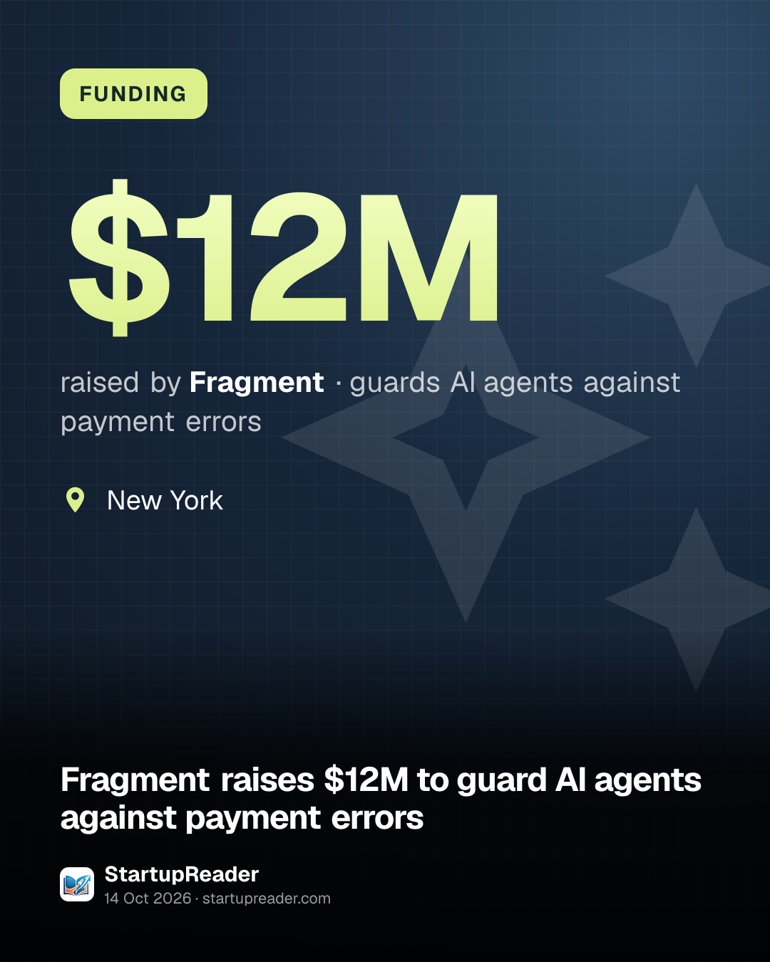 FUNDING. $12M raised by Fragment, guards AI agents against payment errors. New York.
