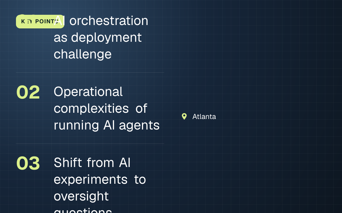 KEY POINTS. AI orchestration as deployment challenge; Operational complexities of running AI agents; Shift from AI experiments to oversight questions. Atlanta.