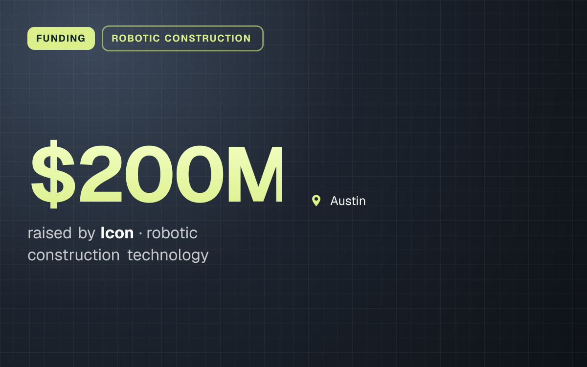 FUNDING. $200M raised by Icon, robotic construction technology. Austin.