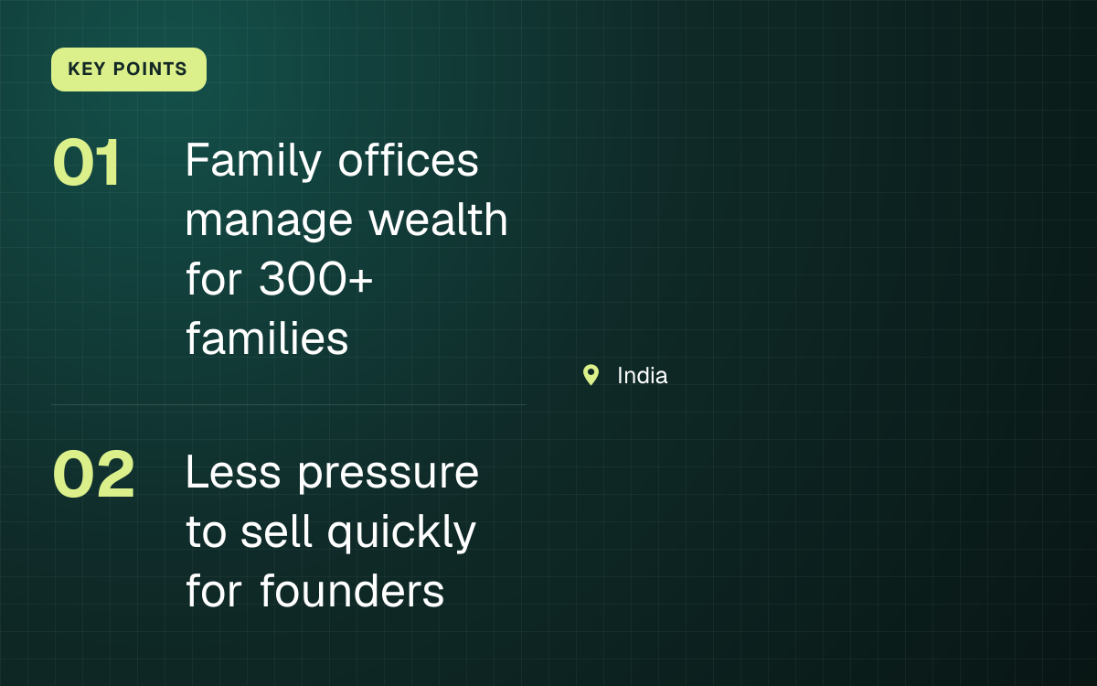 KEY POINTS. Family offices manage wealth for 300+ families; Less pressure to sell quickly for founders. India.