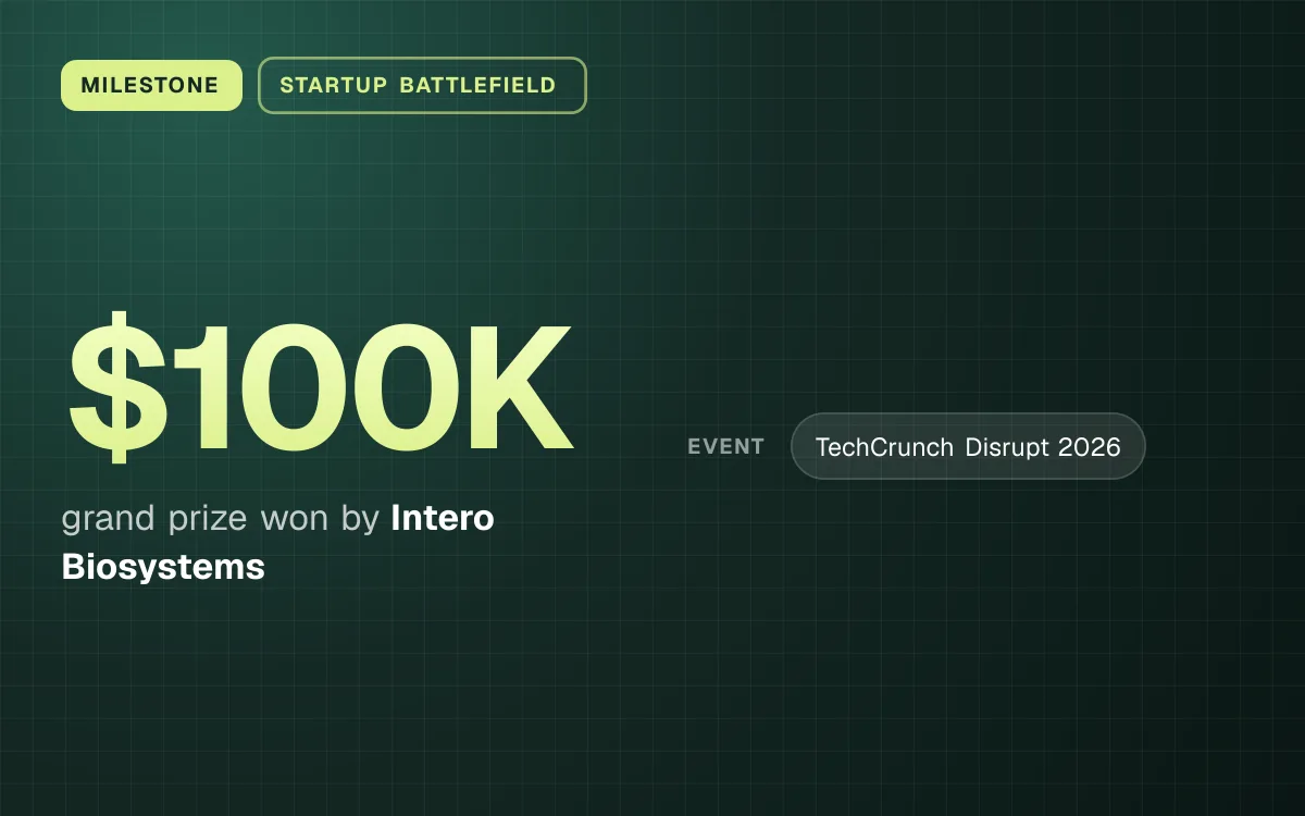 MILESTONE. $100K grand prize won by Intero Biosystems. event: TechCrunch Disrupt 2026.