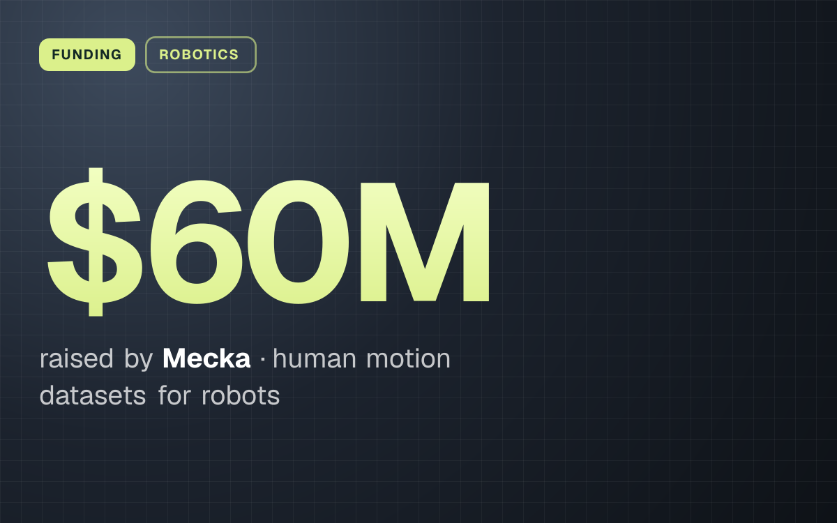 FUNDING. $60M raised by Mecka, human motion datasets for robots.