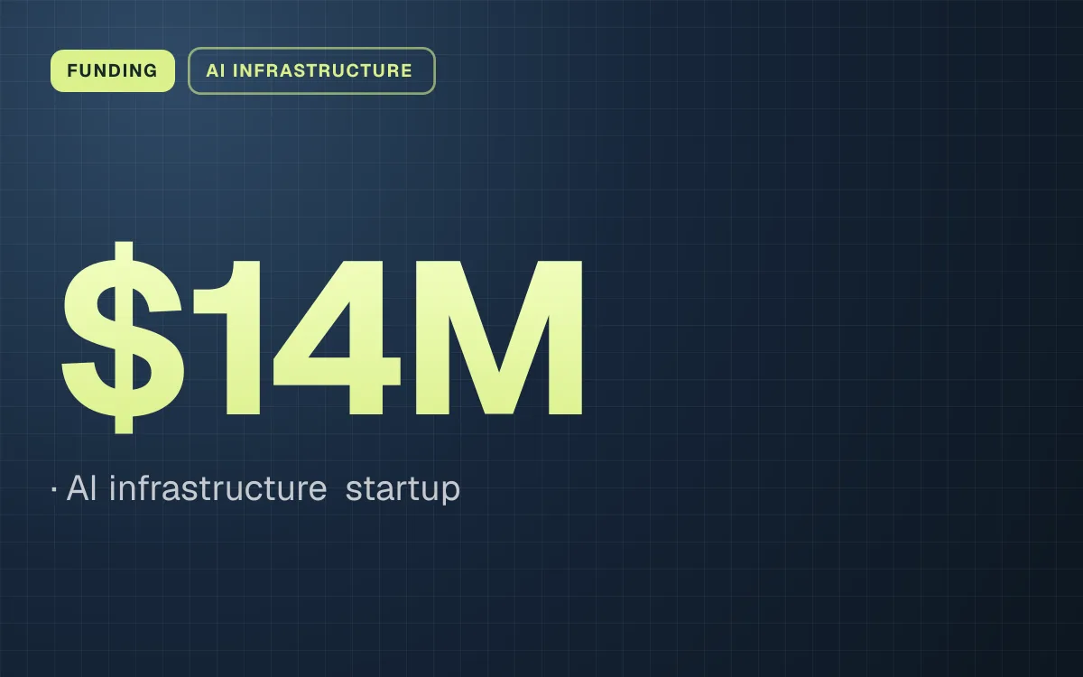 FUNDING. $14M, AI infrastructure startup.