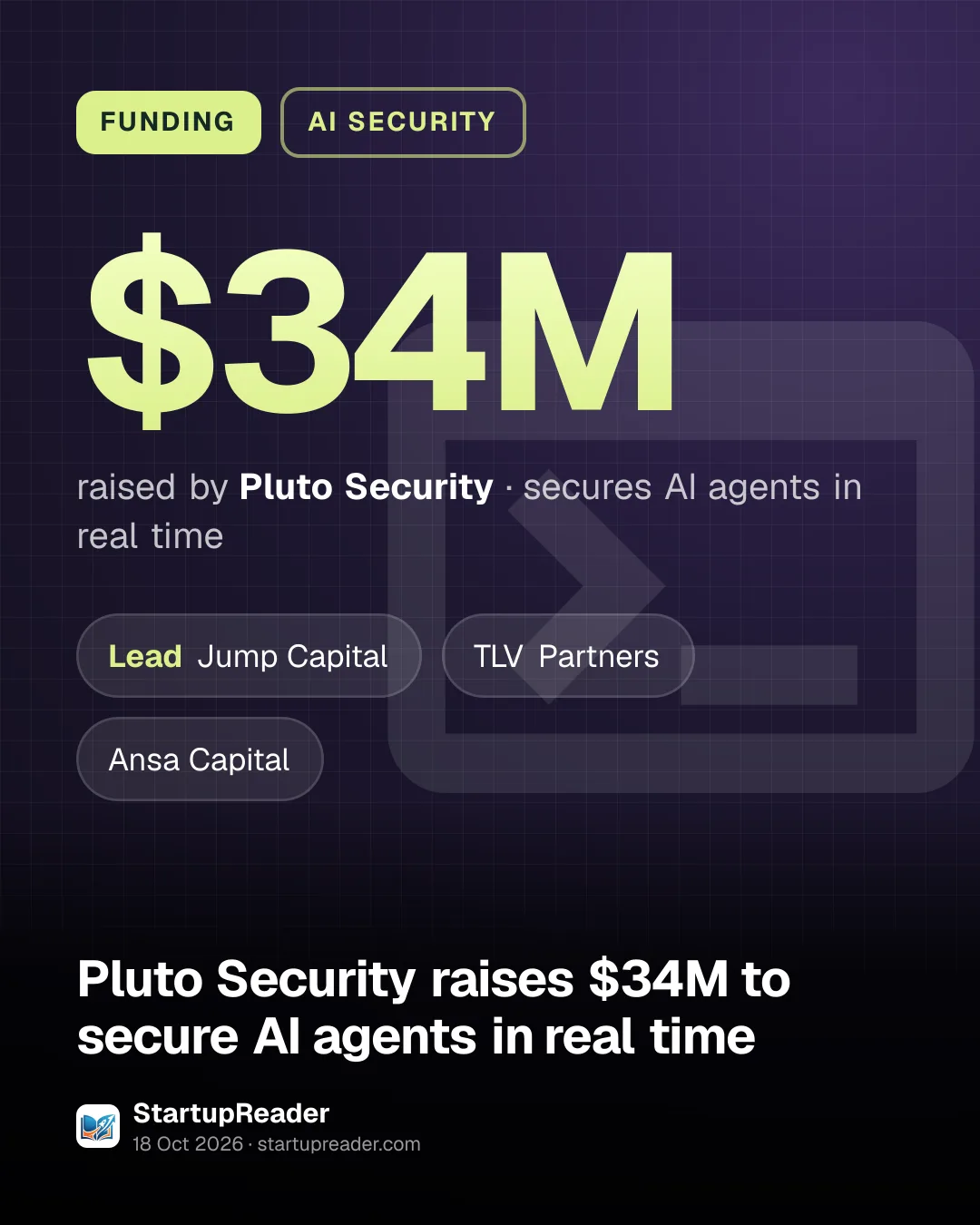 FUNDING. $34M raised by Pluto Security, secures AI agents in real time. led by Jump Capital, TLV Partners, Ansa Capital.