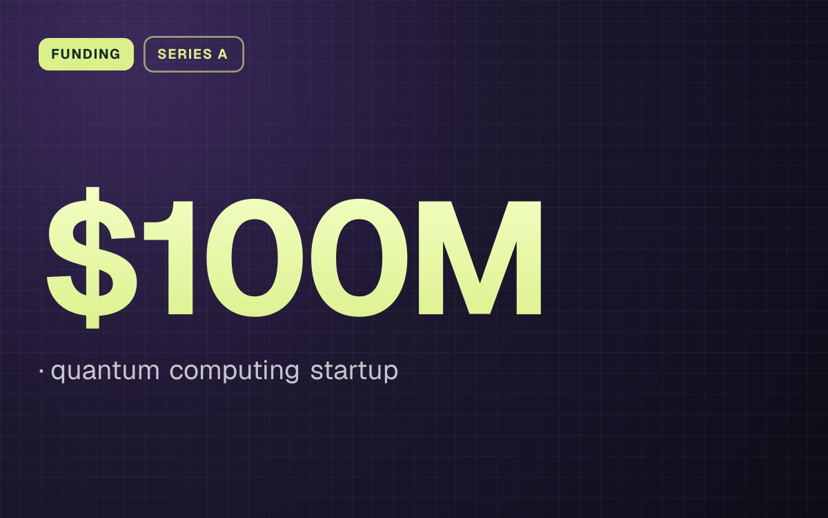 FUNDING. $100M, quantum computing startup.