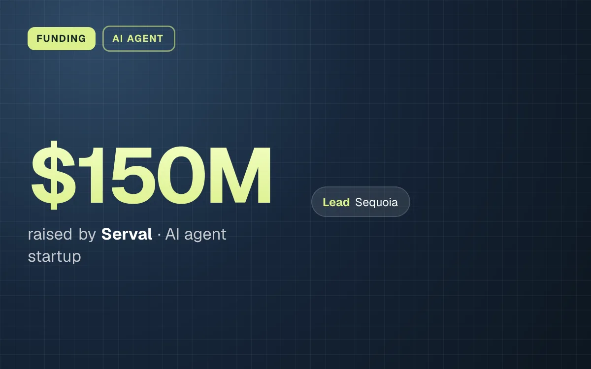 FUNDING. $150M raised by Serval, AI agent startup. led by Sequoia.
