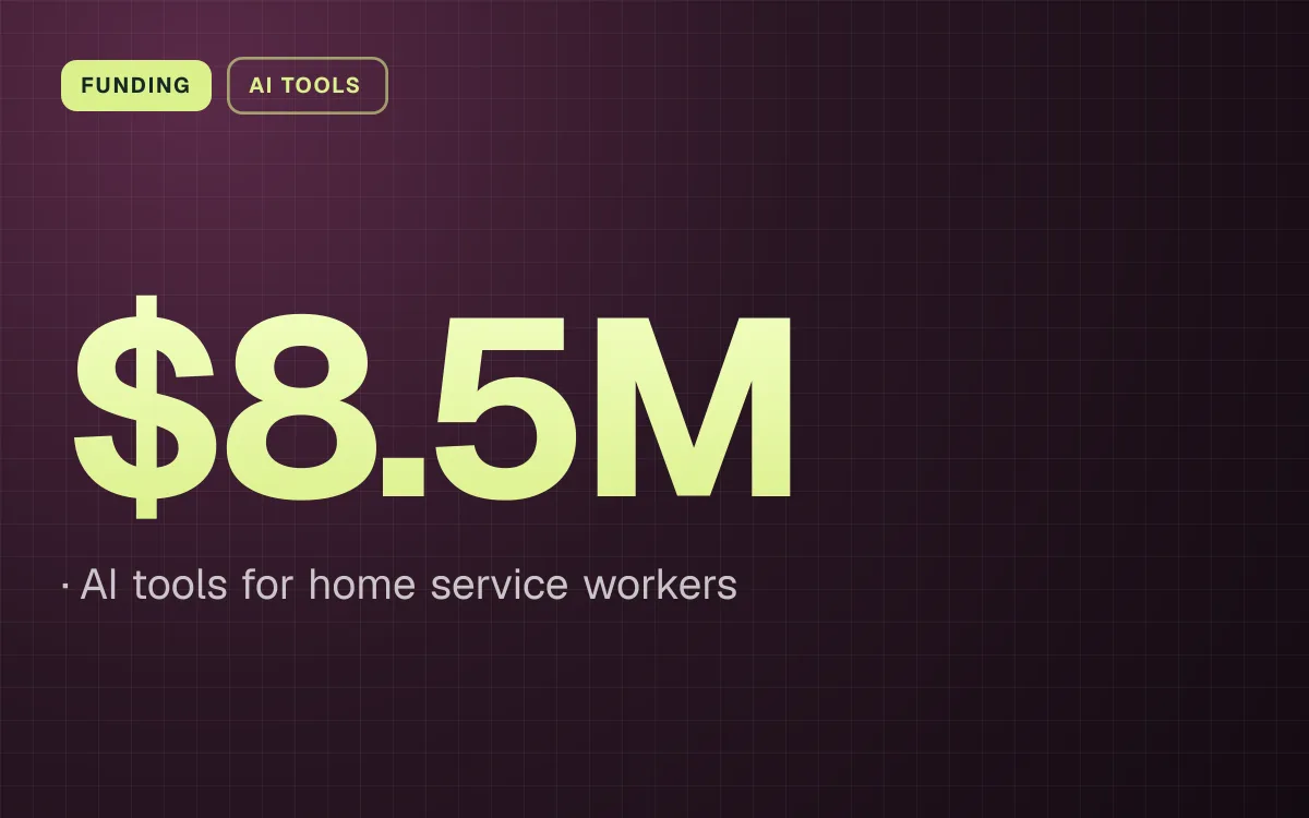 FUNDING. $8.5M, AI tools for home service workers.