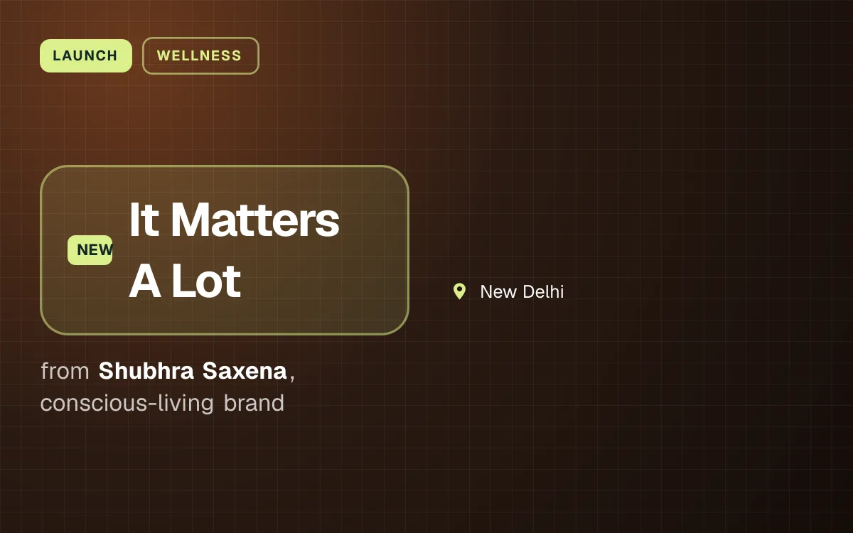 LAUNCH. It Matters A Lot from Shubhra Saxena, conscious-living brand. New Delhi.