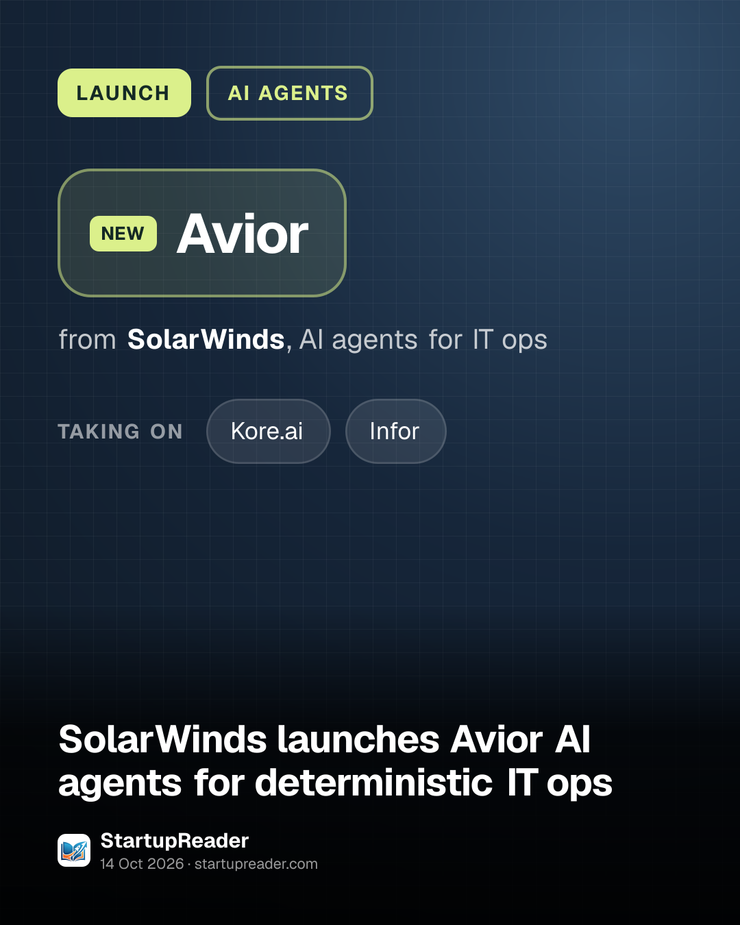 LAUNCH. Avior from SolarWinds, AI agents for IT ops. taking on: Kore.ai, Infor.