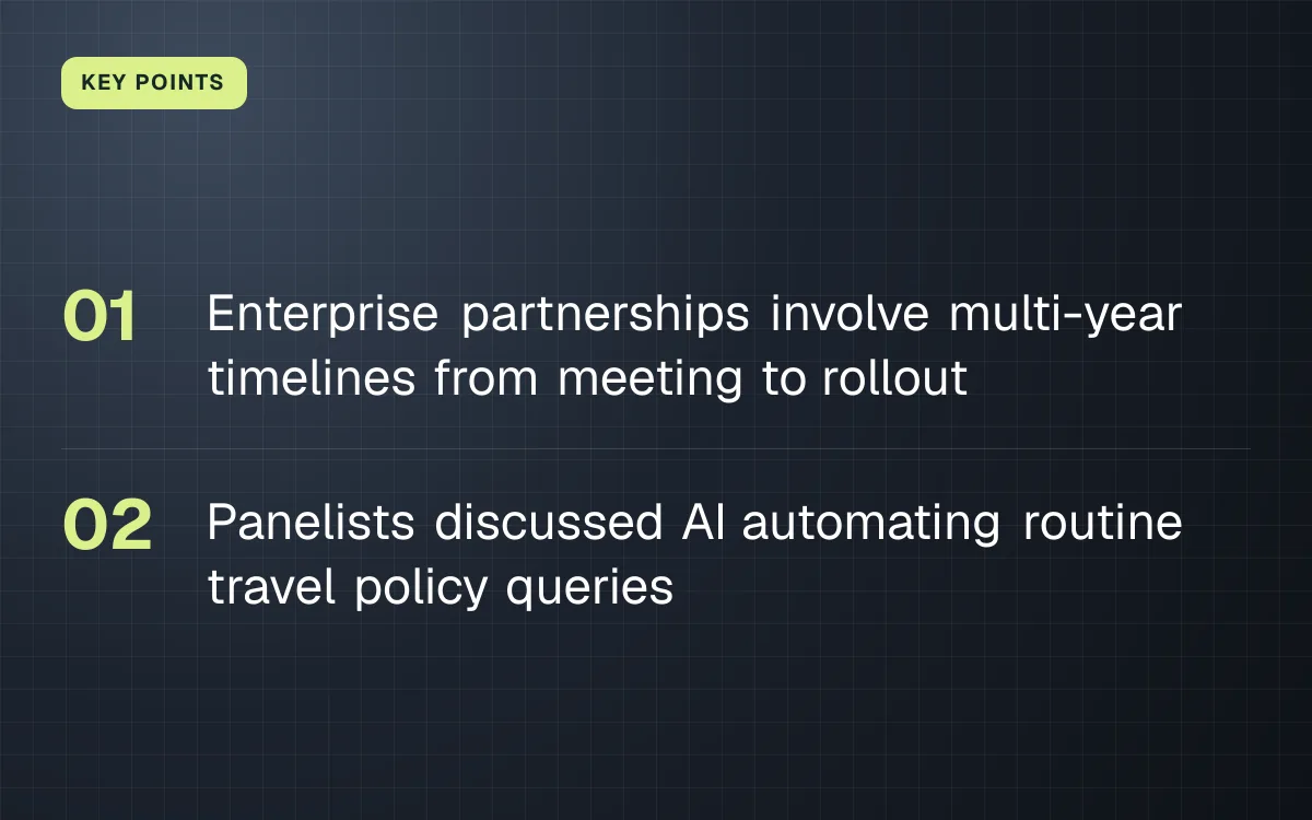 KEY POINTS. Enterprise partnerships involve multi-year timelines from meeting to rollout; Panelists discussed AI automating routine travel policy queries.