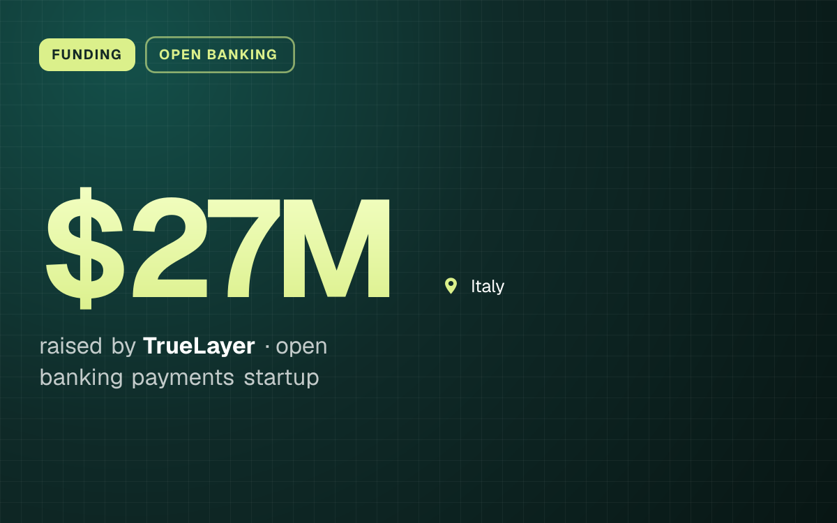 FUNDING. $27M raised by TrueLayer, open banking payments startup. Italy.