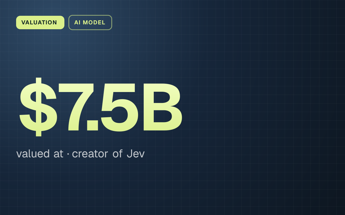 VALUATION. $7.5B valued at, creator of Jev.