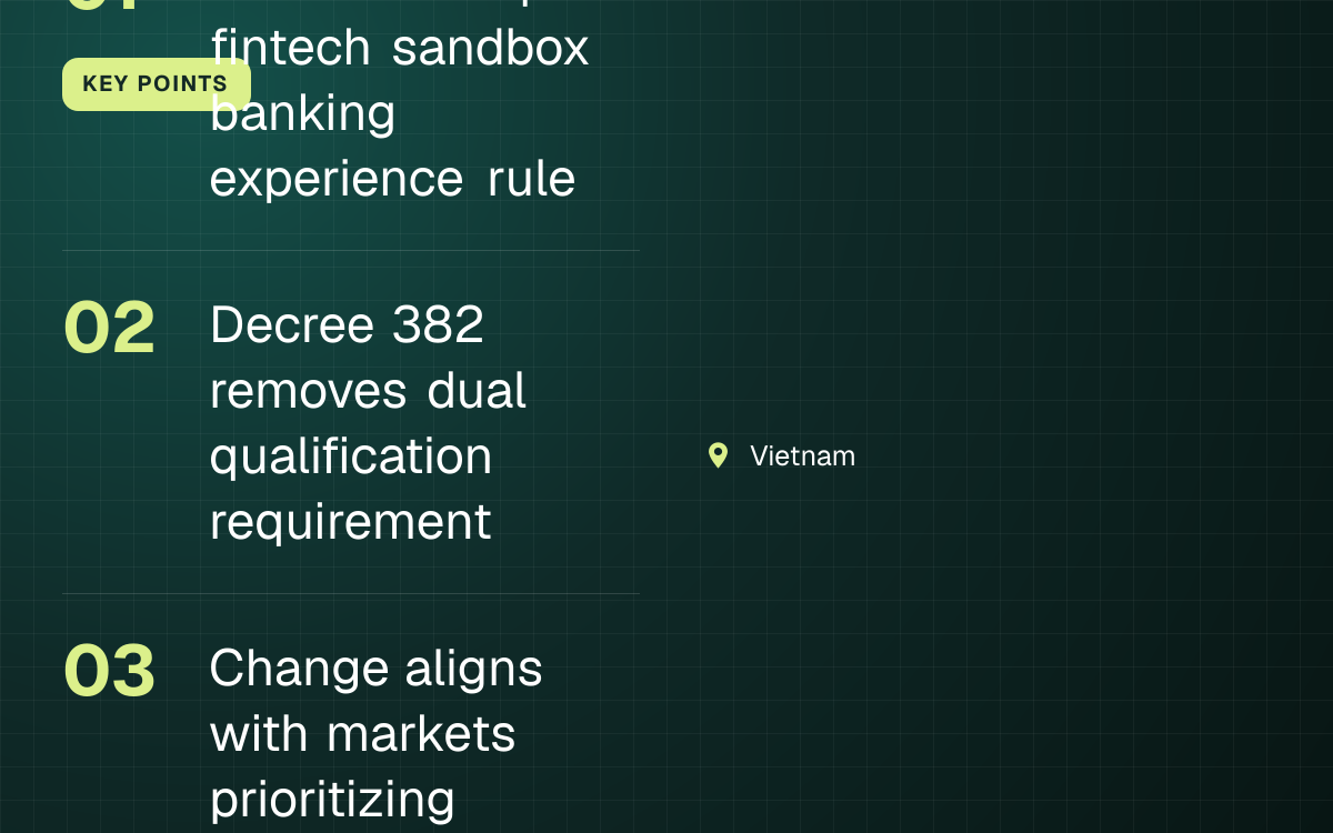 KEY POINTS. Vietnam scraps fintech sandbox banking experience rule; Decree 382 removes dual qualification requirement; Change aligns with markets prioritizing technical execution. Vietnam.