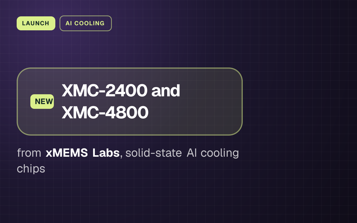 LAUNCH. XMC-2400 and XMC-4800 from xMEMS Labs, solid-state AI cooling chips.